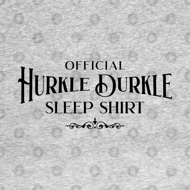 This is my Official Hurkle Durkle Sleep Shirt by Luxinda